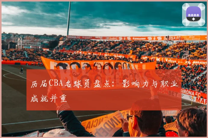 历届CBA名球员盘点：影响力与职业成就并重