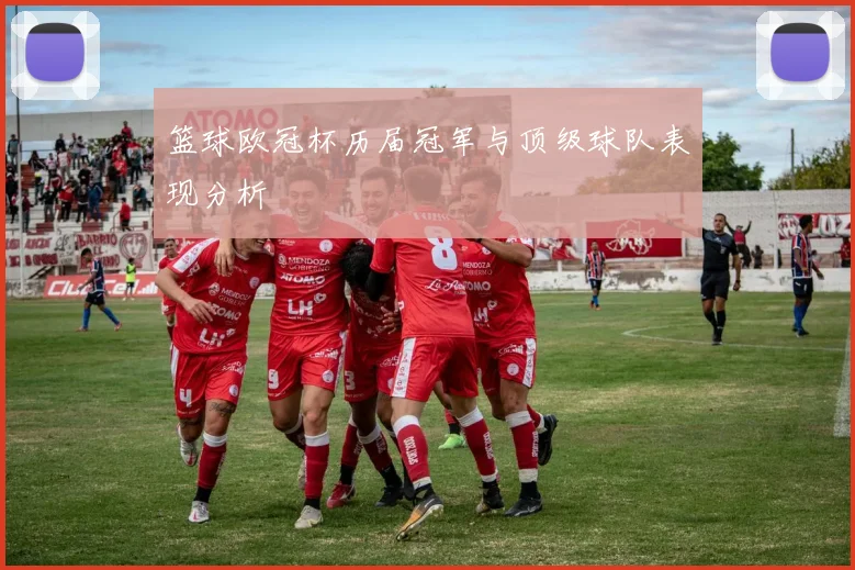 篮球欧冠杯历届冠军与顶级球队表现分析